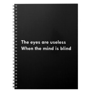 The eyes are useless when the mind is blind notebook