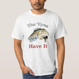 The 'Eyes Have It . . . Walleyes That Is T-Shirt