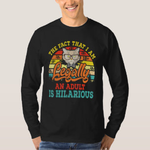 The Fact That I Am Legally An Adult Is Hilarious 1 T-Shirt