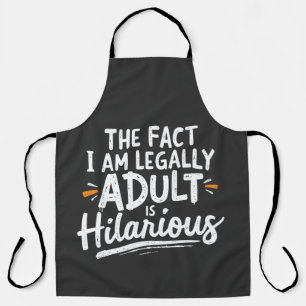 The Fact That I am Legally An Adult is hilarious:  Apron