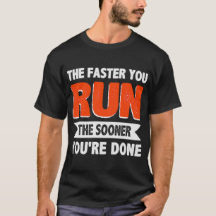 The Faster You Run The Sooner You're Done Triathlo T-Shirt
