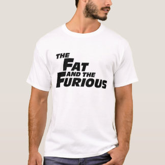 The Fat and the Furious T-Shirt