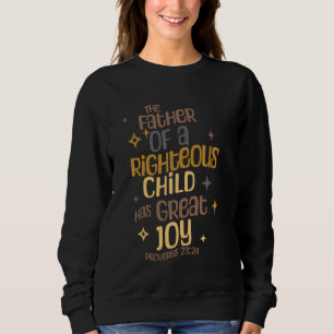 The Father of a Righteous Child Has Great Joy Prov Sweatshirt