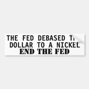 THE FED DEBASED THE DOLLAR TO A NICKEL BUMPER STICKER