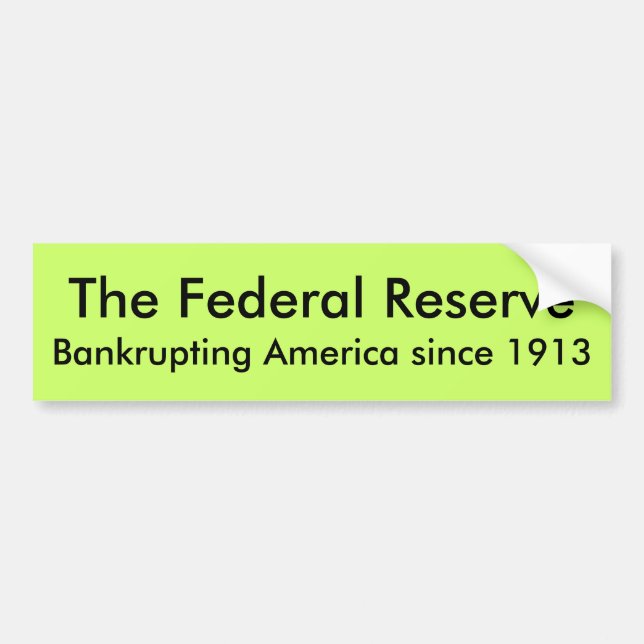The Federal Reserve, Bankrupting America since ... Bumper Sticker (Front)