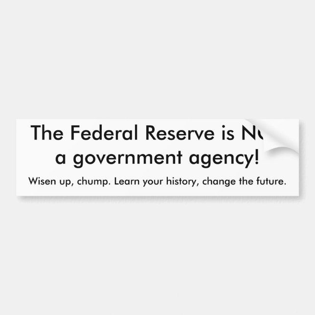 The Federal Reserve is NOTa government agency!,... Bumper Sticker (Front)