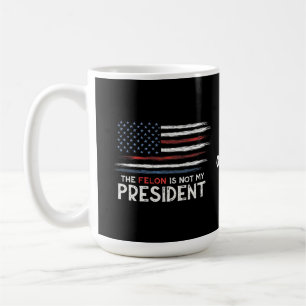 The Felon Is Not My President Stand Against Hate  Coffee Mug