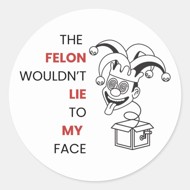 The Felon Wouldn't Lie to MY Face! Sticker (Front)