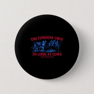 The feminine urge to look at cows i love them quot 6 cm round badge