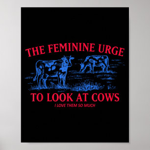 The feminine urge to look at cows i love them quot poster