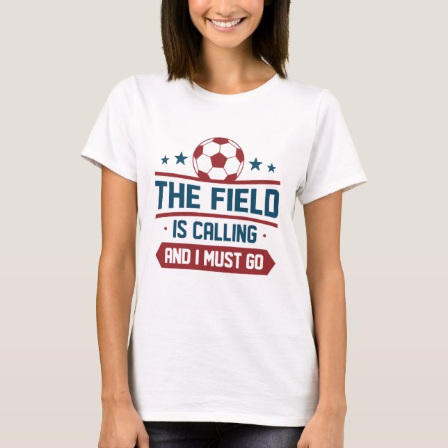 The Field Is Calling And I Must Go T-Shirt (Front)