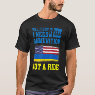 The Fight Is Here I Need Ammunition Not A Ride 2 T-Shirt