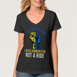 The Fight Is Here I Need Ammunition Not A Ride 5 T-Shirt
