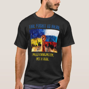 The Fight Is Here I Need Ammunition Not A Ride 8 T-Shirt