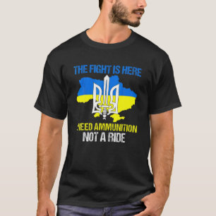 The Fight Is Here I Need Ammunition Not A Ride T-Shirt