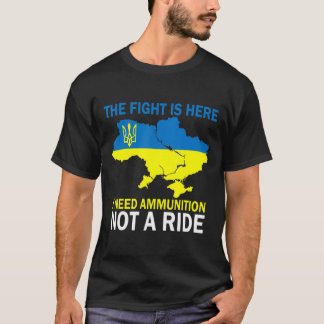 The fight Is Here I Need Ammunition Not A Ride  T-Shirt