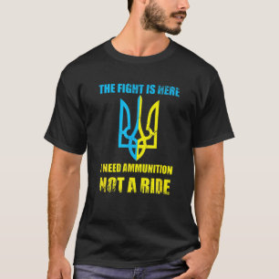 The Fight Is Here I Need Ammunition Not A Ride , U T-Shirt