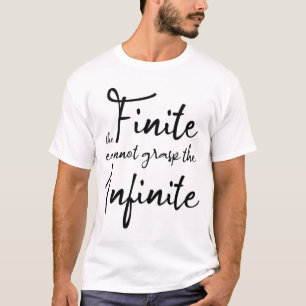 The finite cannot grasp the infinite T-Shirt