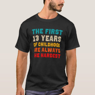 The First 13 Years Of Childhood Hardest Old 13th B T-Shirt