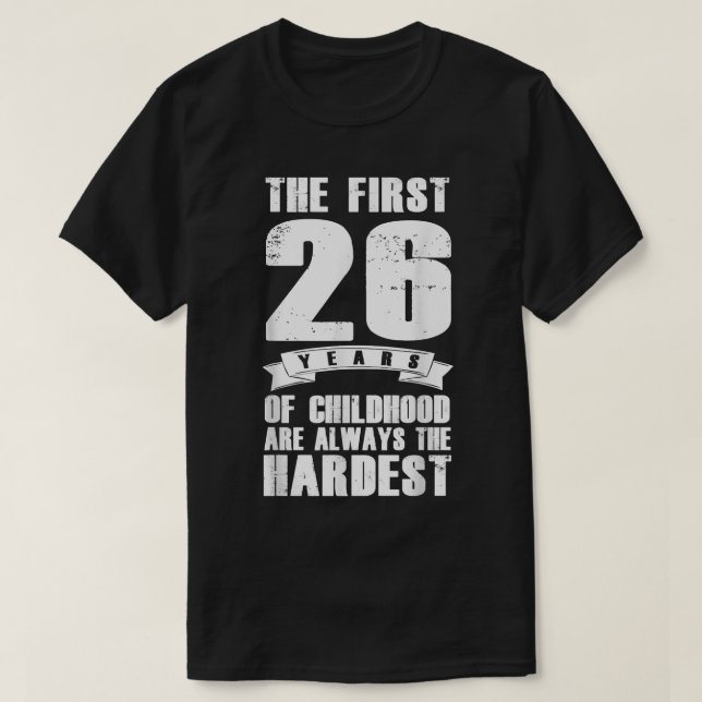 The First 26 Years Of Childhood Are Always The Har T-Shirt (Design Front)