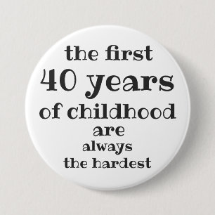 The First 40 years of Childhood are the Hardest 7.5 Cm Round Badge