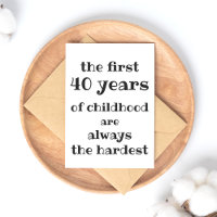The First 40 years of Childhood are the Hardest