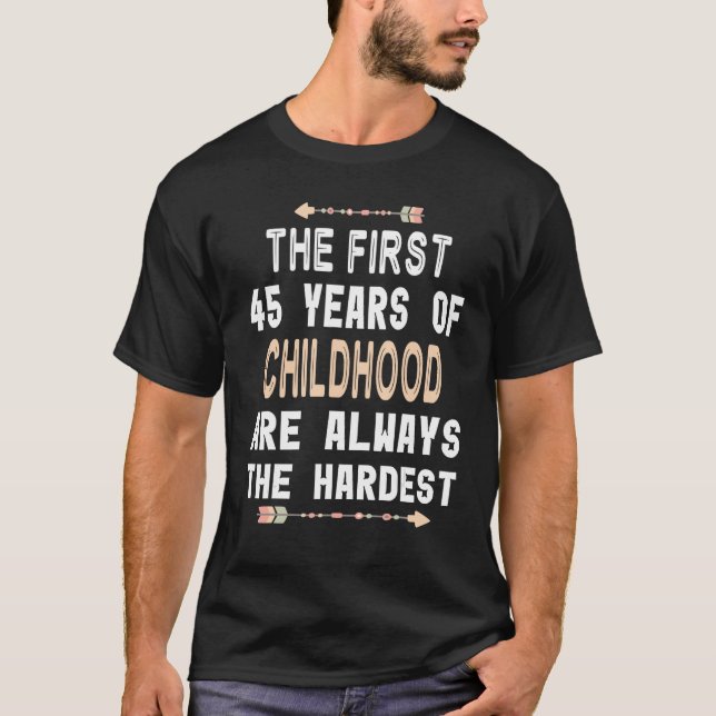 The First 45 Years Of Childhood Always The Hardest T-Shirt (Front)