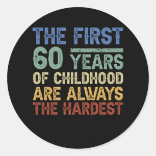 The First 60 Years Old Of Childhood Are Always The Classic Round Sticker