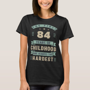 The First 84 Years Of Childhood Are Hardest 84th B T-Shirt