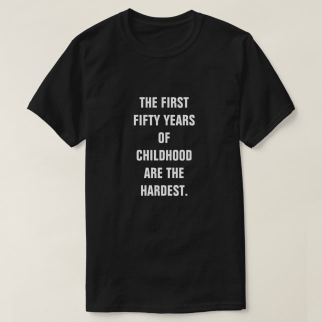 THE FIRST FIFTY YEARS OF CHILDHOOD ARE THE HARDEST T-Shirt (Design Front)