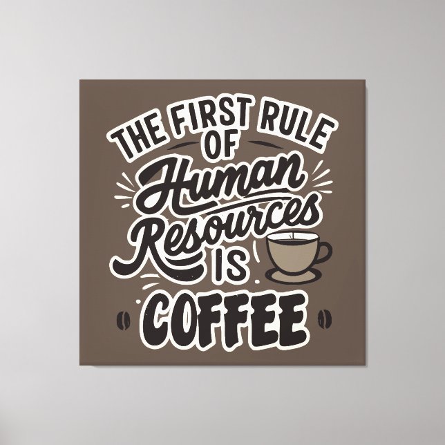 The First Rule Of Human Resources Is Coffee Canvas Print (Front)
