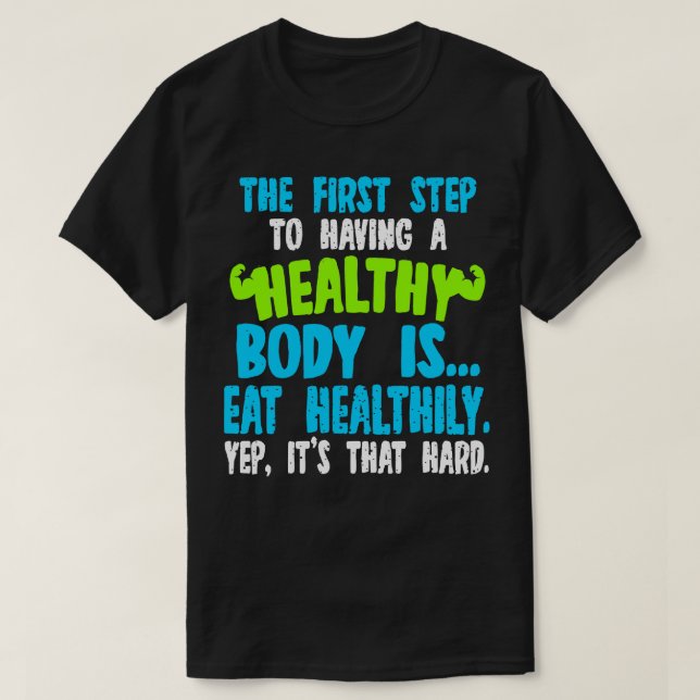 The First Step To Having A Healthy Body Is Eat Hea T-Shirt (Design Front)