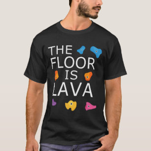 The Floor Is Lava Funny Rock Climbing Climber Boul T-Shirt