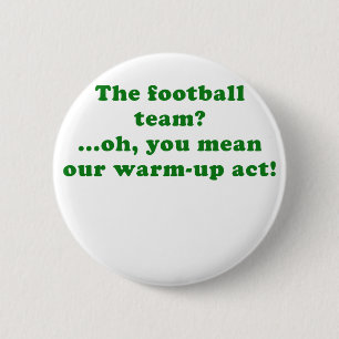 The Football Team Oh You Mean Our Warm Up Act 6 Cm Round Badge