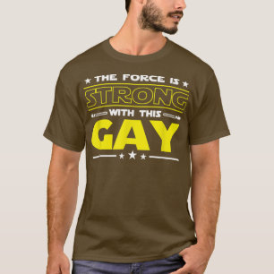 The Force is Strong With This Gay Funny men women T-Shirt