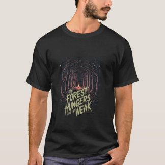 The Forest Hungers for the Weak in Dark Wild Fores T-Shirt