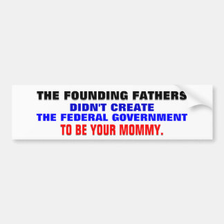 The founding fathers & gov't as your mummy. bumper sticker