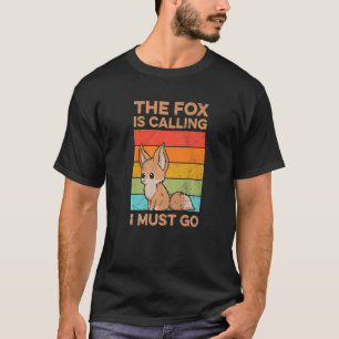 The Fox Is Calling I Must Go For A Fennec Fox T-Shirt
