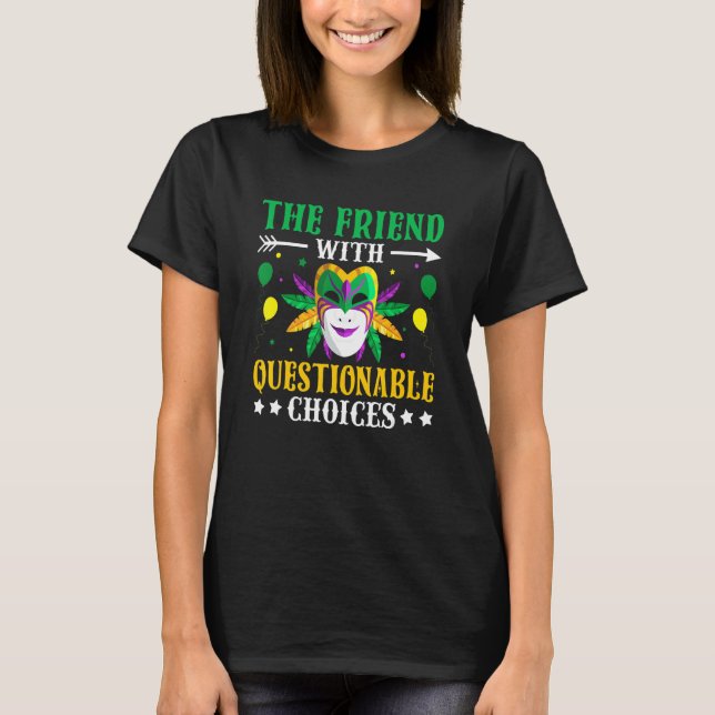 The Friend With Questionable Choices Funny Mardi G T-Shirt (Front)