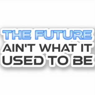 The Future Ain't What It Used To Be