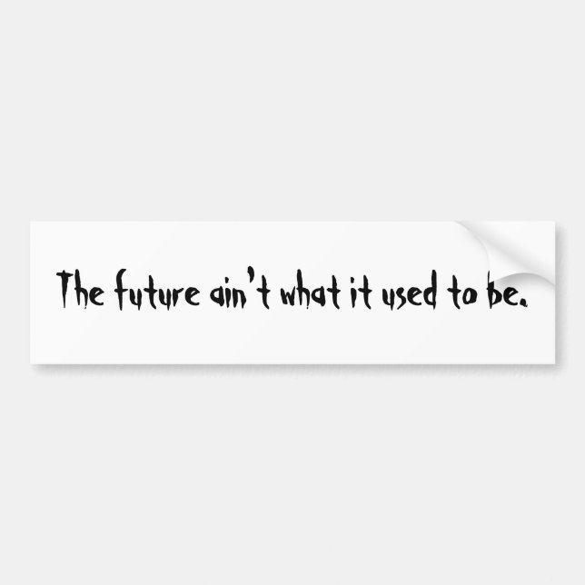 The future ain't what it used to be bumper sticker (Front)