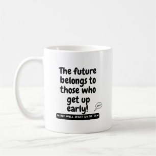 The future belongs to those who get up early! Mine Coffee Mug