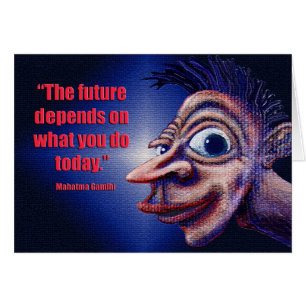 "The Future Depends on What You Do Today"