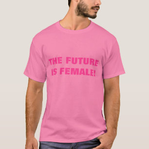 THE FUTURE IS FEMALE! T-Shirt
