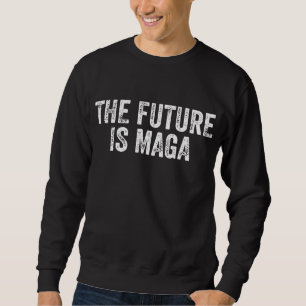 The Future Is MAGA -Trump Election 2024 Sweatshirt
