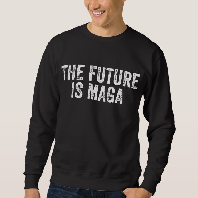 The Future Is MAGA -Trump Election 2024  Sweatshirt (Front)