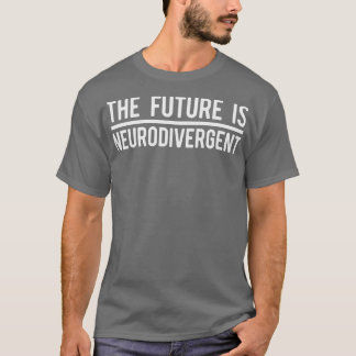 The Future is Neurodivergent T-Shirt