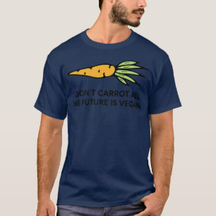 The Future is Vegan I Don't Carrot All for Vegetar T-Shirt