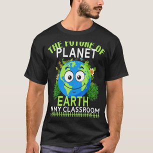 The Future Of Planet Earth In My Class Kindergarte T-Shirt