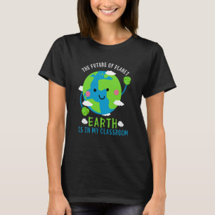 The Future Of Planet Earth Is In My Classroom Eart T-Shirt